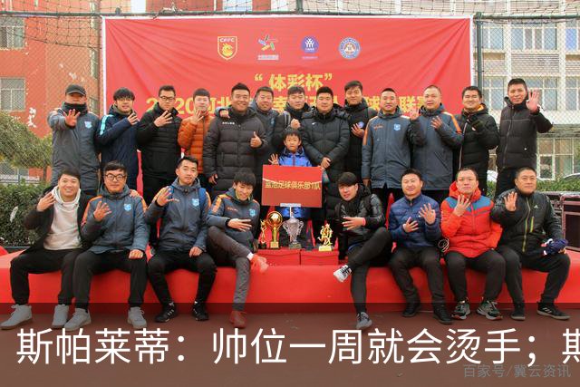 斯帕莱蒂：帅位一周就会烫手；期待球队做出反应